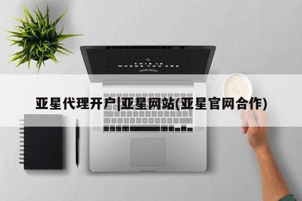 亚星手机版app 亚星开户亚星代理开户|亚星网站(亚星官网合作)