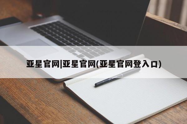 亚星手机版app 亚星开户亚星官网|亚星官网(亚星官网登入口)