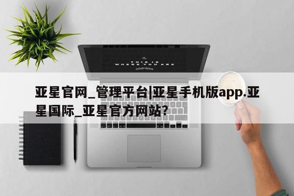 亚星手机版app 亚星开户亚星官网_管理平台|亚星手机版app.亚星国际_亚星官方网站？