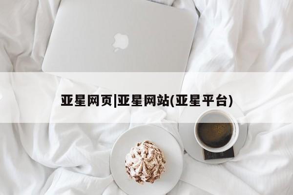 亚星手机版app 亚星开户亚星网页|亚星网站(亚星平台)